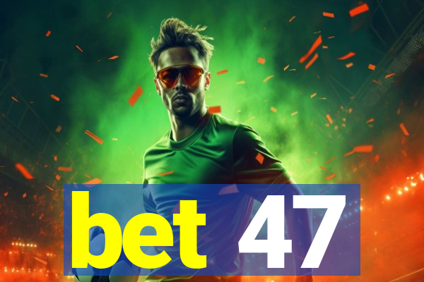 bet 47